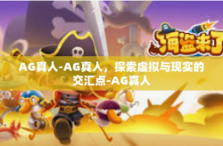 AG真人-AG真人，探索虚拟与现实的交汇点-AG真人