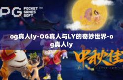 og真人ly-OG真人与LY的奇妙世界-og真人ly