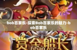 bob百家乐-探索Bob百家乐的魅力-bob百家乐