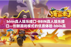 bbin真人娱乐接口-BBIN真人娱乐接口—创新游戏模式的优质体验-bbin真人娱乐接口