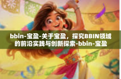 bbin-宝盈-关于宝盈，探究BBIN领域的前沿实践与创新探索-bbin-宝盈
