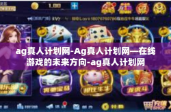 ag真人计划网-Ag真人计划网—在线游戏的未来方向-ag真人计划网