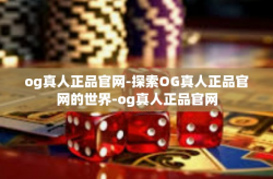 og真人正品官网-探索OG真人正品官网的世界-og真人正品官网