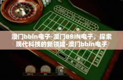 澳门bbin电子-澳门BBIN电子，探索现代科技的新领域-澳门bbin电子