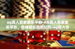 ag真人百家家乐平台-AG真人百家家乐平台，在线娱乐的新纪元-ag真人百家家乐平台