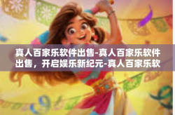 真人百家乐软件出售-真人百家乐软件出售，开启娱乐新纪元-真人百家乐软件出售