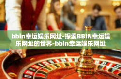 bbin幸运娱乐网址-探索BBIN幸运娱乐网址的世界-bbin幸运娱乐网址