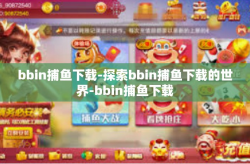 bbin捕鱼下载-探索bbin捕鱼下载的世界-bbin捕鱼下载