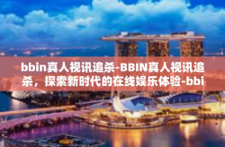 bbin真人视讯追杀-BBIN真人视讯追杀，探索新时代的在线娱乐体验-bbin真人视讯追杀