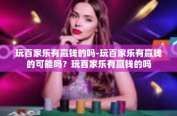 玩百家乐有赢钱的吗-玩百家乐有赢钱的可能吗？玩百家乐有赢钱的吗