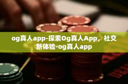 og真人app-探索Og真人App，社交新体验-og真人app