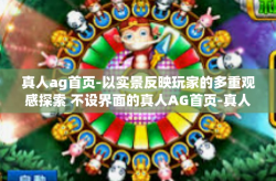 真人ag首页-以实景反映玩家的多重观感探索 不设界面的真人AG首页-真人ag首页
