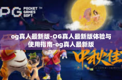 og真人最新版-OG真人最新版体验与使用指南-og真人最新版