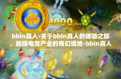bbin真人-关于bbin真人的体验之旅，触摸电竞产业的奇幻境地-bbin真人