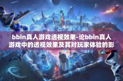 bbin真人游戏透视效果-论bbin真人游戏中的透视效果及其对玩家体验的影响-bbin真人游戏透视效果