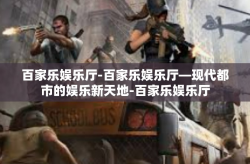 百家乐娱乐厅-百家乐娱乐厅—现代都市的娱乐新天地-百家乐娱乐厅