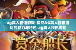 ag真人视讯游戏-探究AG真人视讯游戏的魅力与特色-ag真人视讯游戏