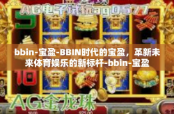 bbin-宝盈-BBIN时代的宝盈，革新未来体育娱乐的新标杆-bbin-宝盈
