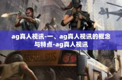 ag真人视讯-一、ag真人视讯的概念与特点-ag真人视讯