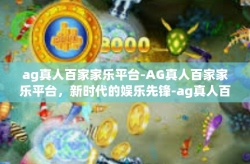 ag真人百家家乐平台-AG真人百家家乐平台，新时代的娱乐先锋-ag真人百家家乐平台