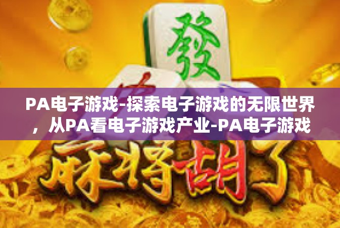 PA电子游戏-探索电子游戏的无限世界，从PA看电子游戏产业-PA电子游戏