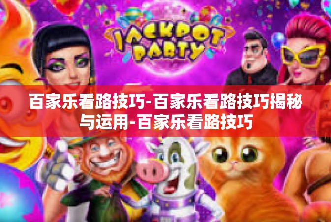 百家乐看路技巧-百家乐看路技巧揭秘与运用-百家乐看路技巧