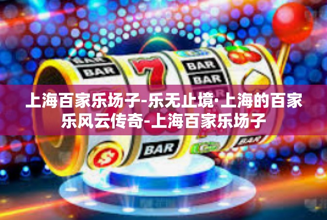 上海百家乐场子-乐无止境·上海的百家乐风云传奇-上海百家乐场子