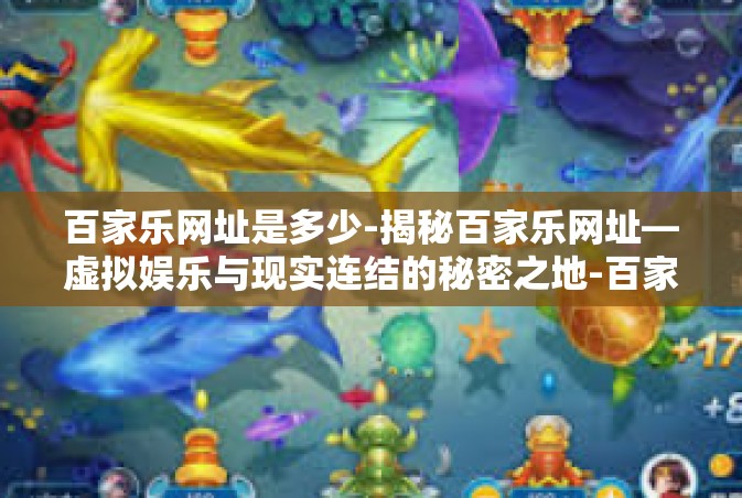 百家乐网址是多少-揭秘百家乐网址—虚拟娱乐与现实连结的秘密之地-百家乐网址是多少