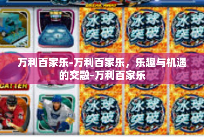 万利百家乐-万利百家乐，乐趣与机遇的交融-万利百家乐