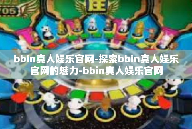 bbin真人娱乐官网-探索bbin真人娱乐官网的魅力-bbin真人娱乐官网