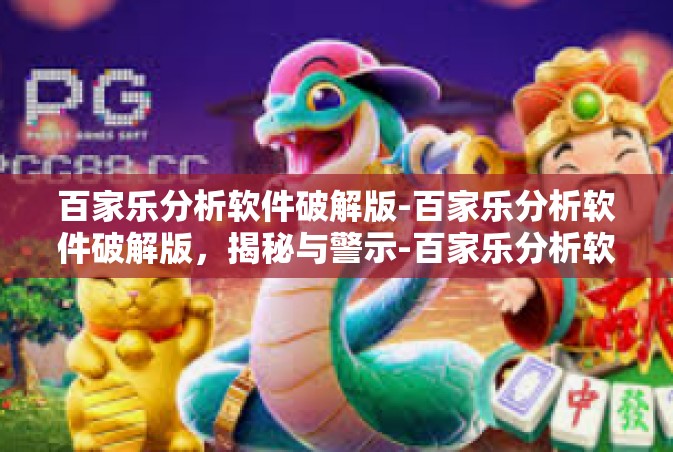 百家乐分析软件破解版-百家乐分析软件破解版，揭秘与警示-百家乐分析软件破解版