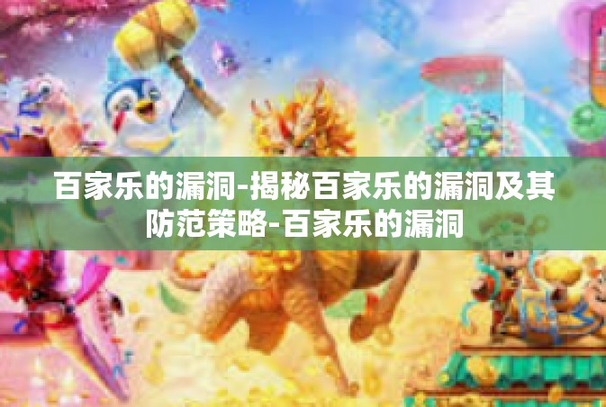 百家乐的漏洞-揭秘百家乐的漏洞及其防范策略-百家乐的漏洞