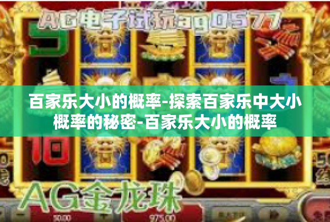 百家乐大小的概率-探索百家乐中大小概率的秘密-百家乐大小的概率
