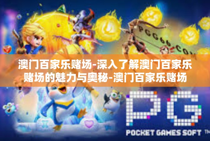 澳门百家乐赌场-深入了解澳门百家乐赌场的魅力与奥秘-澳门百家乐赌场