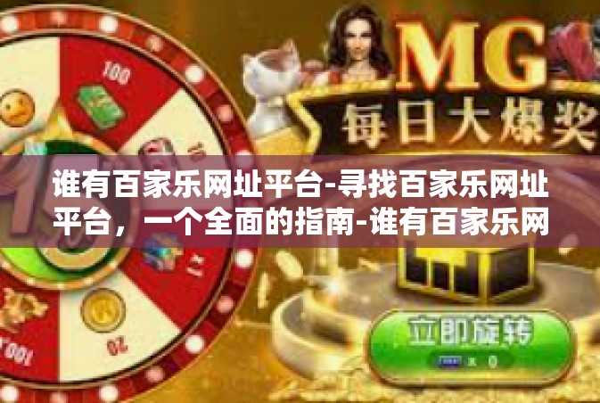 谁有百家乐网址平台-寻找百家乐网址平台，一个全面的指南-谁有百家乐网址平台