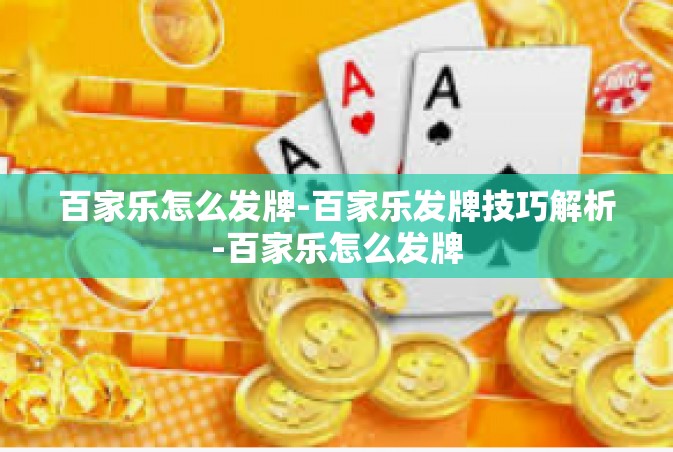 百家乐怎么发牌-百家乐发牌技巧解析-百家乐怎么发牌