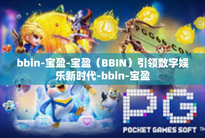 bbin-宝盈-宝盈（BBIN）引领数字娱乐新时代-bbin-宝盈