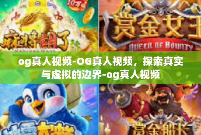 og真人视频-OG真人视频，探索真实与虚拟的边界-og真人视频