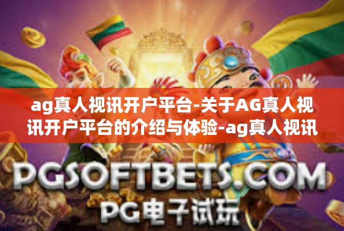 ag真人视讯开户平台-关于AG真人视讯开户平台的介绍与体验-ag真人视讯开户平台