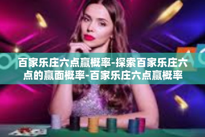 百家乐庄六点赢概率-探索百家乐庄六点的赢面概率-百家乐庄六点赢概率