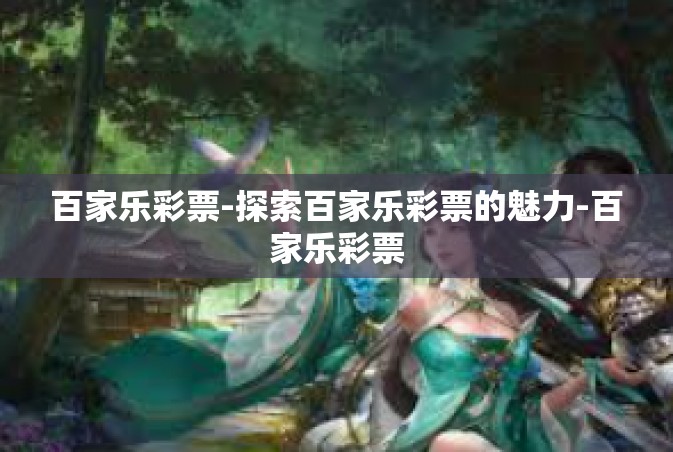 百家乐彩票-探索百家乐彩票的魅力-百家乐彩票