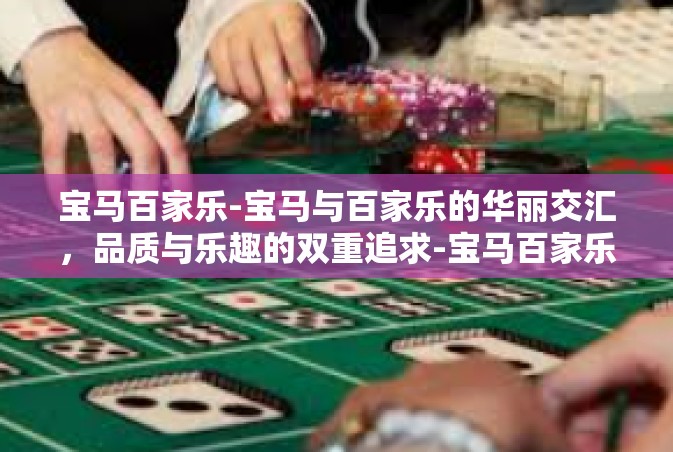 宝马百家乐-宝马与百家乐的华丽交汇，品质与乐趣的双重追求-宝马百家乐