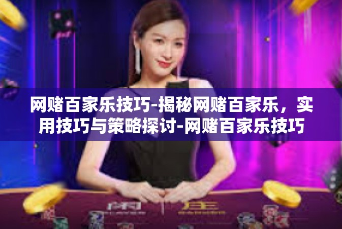 网赌百家乐技巧-揭秘网赌百家乐，实用技巧与策略探讨-网赌百家乐技巧