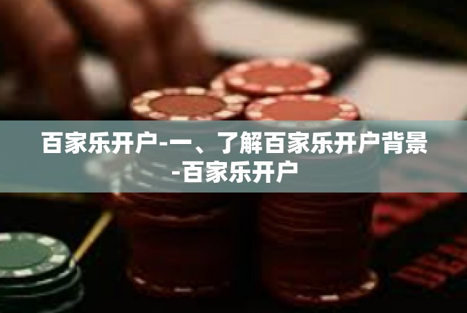 百家乐开户-一、了解百家乐开户背景-百家乐开户