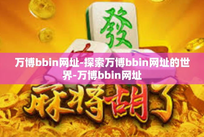 万博bbin网址-探索万博bbin网址的世界-万博bbin网址