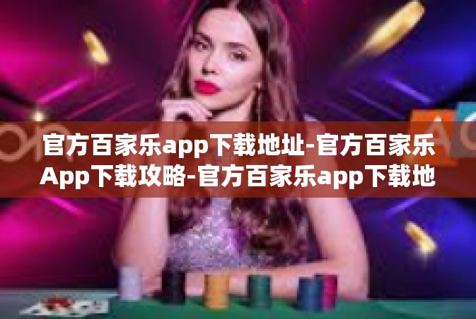 官方百家乐app下载地址-官方百家乐App下载攻略-官方百家乐app下载地址