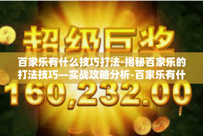 百家乐有什么技巧打法-揭秘百家乐的打法技巧—实战攻略分析-百家乐有什么技巧打法