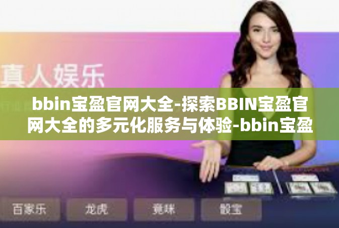 bbin宝盈官网大全-探索BBIN宝盈官网大全的多元化服务与体验-bbin宝盈官网大全