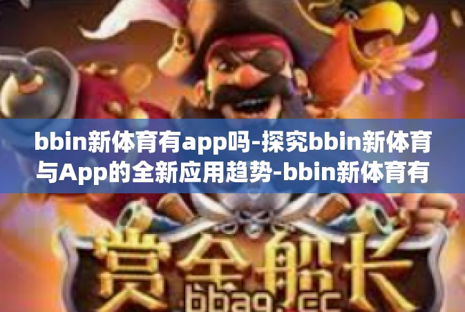 bbin新体育有app吗-探究bbin新体育与App的全新应用趋势-bbin新体育有app吗