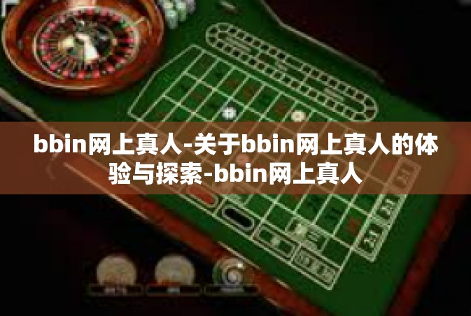 bbin网上真人-关于bbin网上真人的体验与探索-bbin网上真人